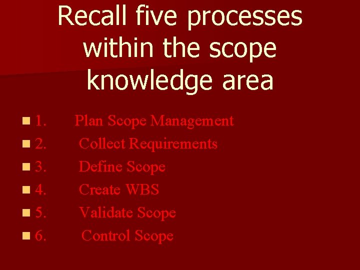 Recall five processes within the scope knowledge area n 1. Plan Scope Management n