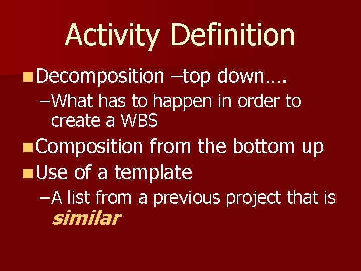 Activity Definition n Decomposition –top down…. – What has to happen in order to