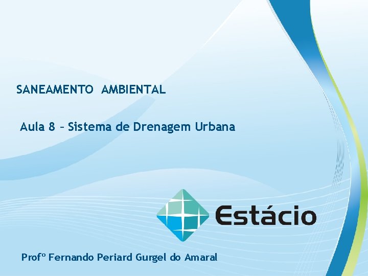 SANEAMENTO AMBIENTAL Aula 8 – Sistema de Drenagem Urbana Profº Fernando Periard Gurgel do