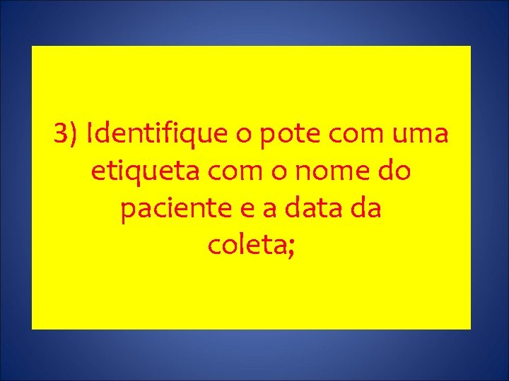 3) Identifique o pote com uma etiqueta com o nome do paciente e a