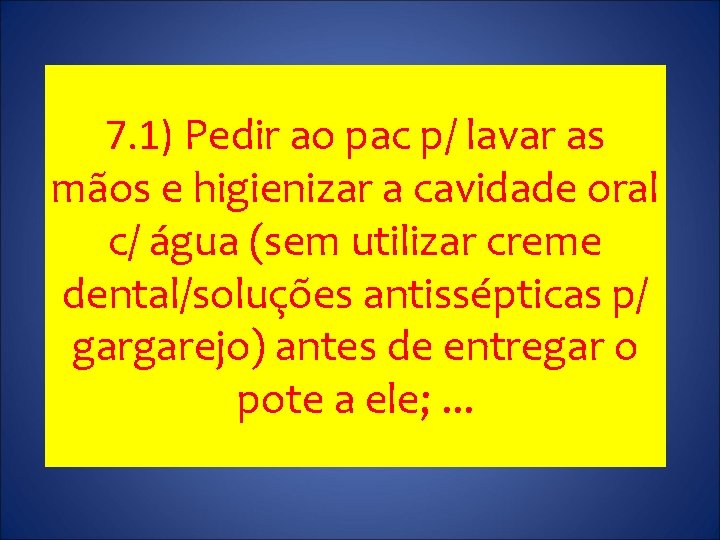 7. 1) Pedir ao pac p/ lavar as mãos e higienizar a cavidade oral