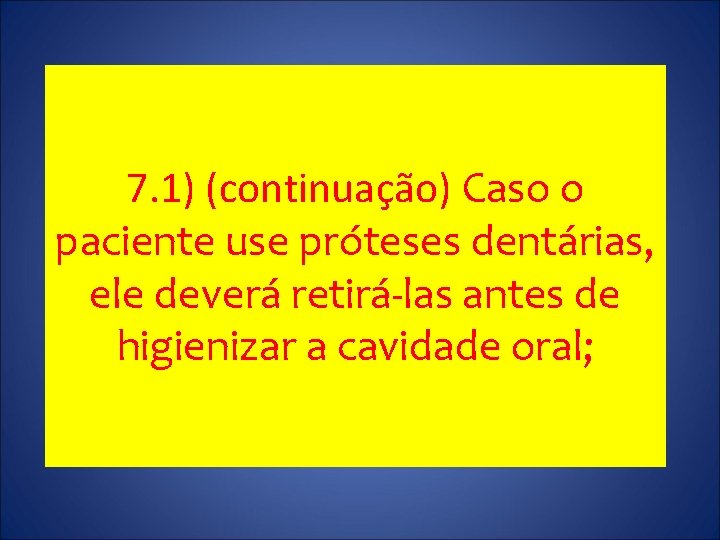 7. 1) (continuação) Caso o paciente use próteses dentárias, ele deverá retirá-las antes de