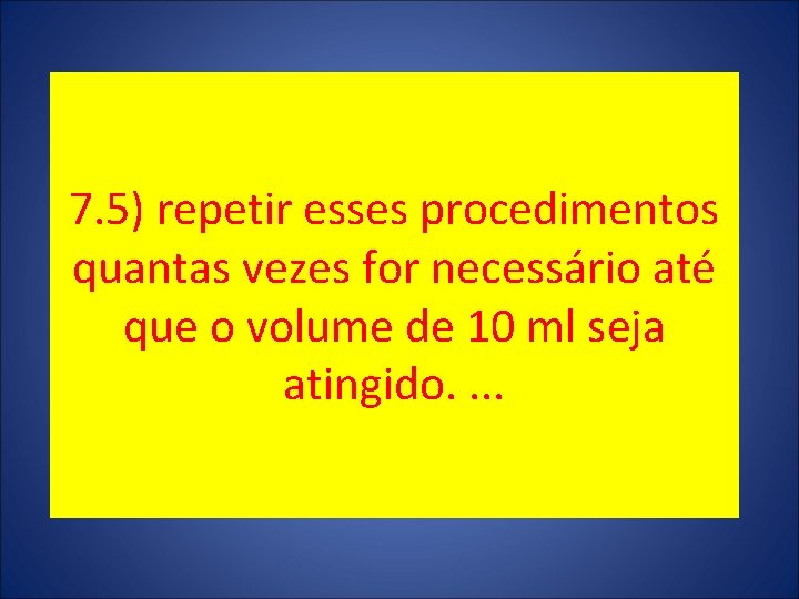 7. 5) repetir esses procedimentos quantas vezes for necessário até que o volume de