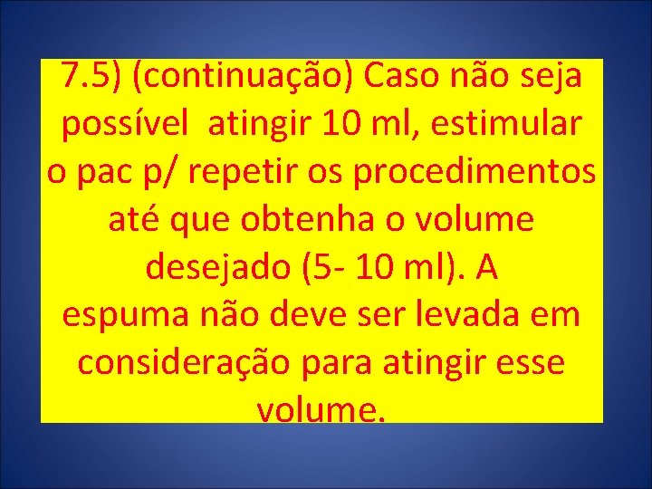 7. 5) (continuação) Caso não seja possível atingir 10 ml, estimular o pac p/