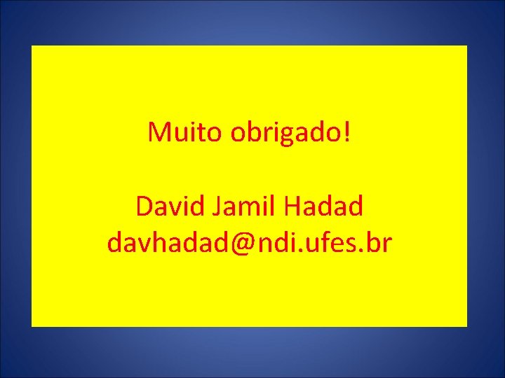 Muito obrigado! David Jamil Hadad davhadad@ndi. ufes. br 