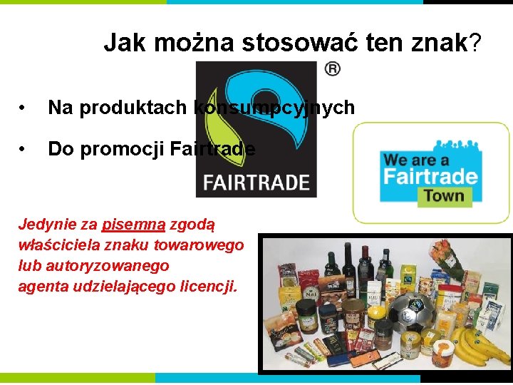 Jak można stosować ten znak? • Na produktach konsumpcyjnych • Do promocji Fairtrade Jedynie