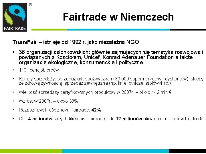 Fairtrade w Niemczech Trans. Fair – istnieje od 1992 r. jako niezależna NGO • Fairtrade w Niemczech Trans. Fair – istnieje od 1992 r. jako niezależna NGO •