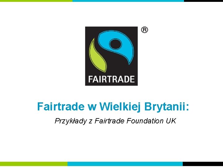Fairtrade w Wielkiej Brytanii: Przykłady z Fairtrade Foundation UK 