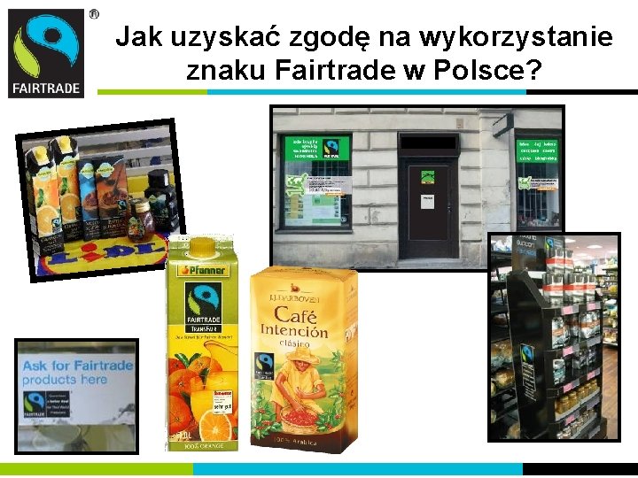 Jak uzyskać zgodę na wykorzystanie znaku Fairtrade w Polsce? Jak uzyskać zgodę na wykorzystanie znaku Fairtrade w Polsce?