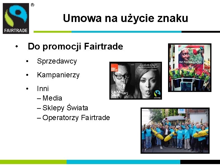 Umowa na użycie znaku • Do promocji Fairtrade • Sprzedawcy • Kampanierzy • Inni Umowa na użycie znaku • Do promocji Fairtrade • Sprzedawcy • Kampanierzy • Inni