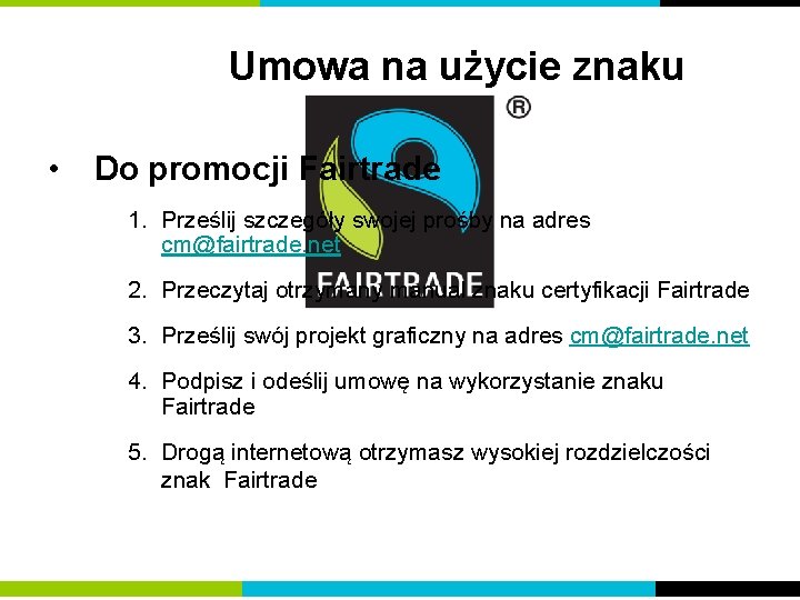 Umowa na użycie znaku • Do promocji Fairtrade 1. Prześlij szczegóły swojej prośby na Umowa na użycie znaku • Do promocji Fairtrade 1. Prześlij szczegóły swojej prośby na