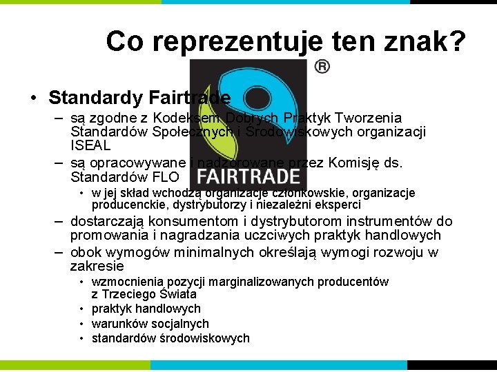 Co reprezentuje ten znak? • Standardy Fairtrade – są zgodne z Kodeksem Dobrych Praktyk