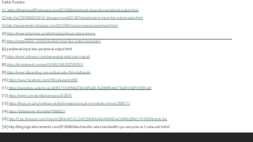 Daftar Pustaka [1] https: //ilhammaul 99. blogspot. com/2016/08/peripheral-input-dan-peripheral-output. html [2] http: //a 122010660704141. blogspot.