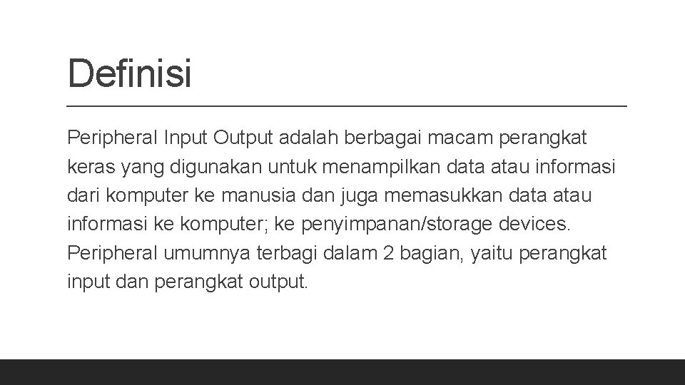 Definisi Peripheral Input Output adalah berbagai macam perangkat keras yang digunakan untuk menampilkan data