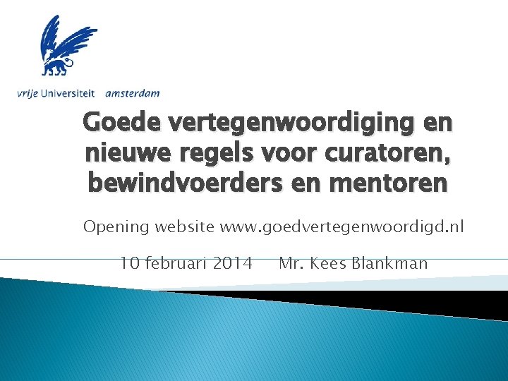 Goede vertegenwoordiging en nieuwe regels voor curatoren, bewindvoerders en mentoren Opening website www. goedvertegenwoordigd.