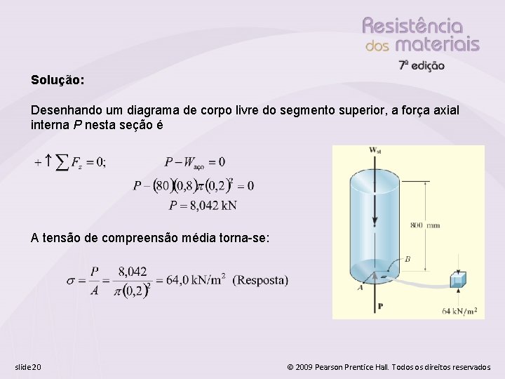 Solução: Desenhando um diagrama de corpo livre do segmento superior, a força axial interna