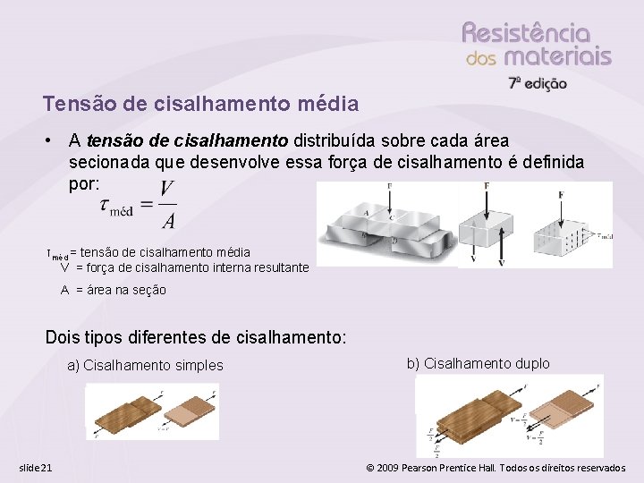 Tensão de cisalhamento média • A tensão de cisalhamento distribuída sobre cada área secionada