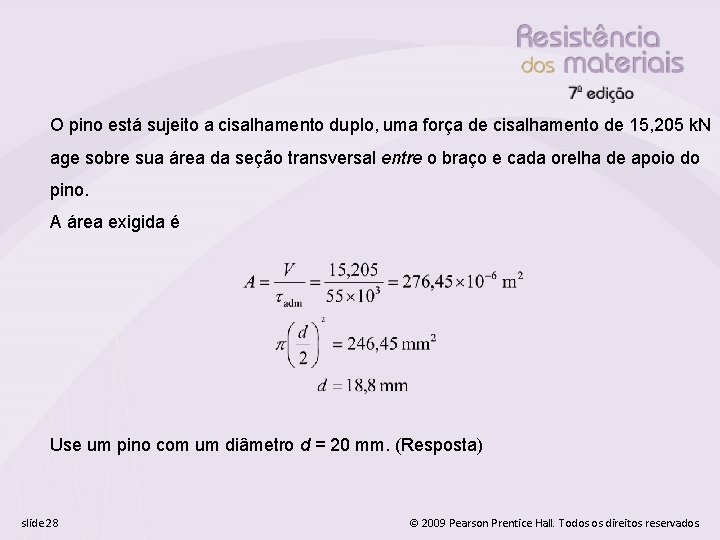 O pino está sujeito a cisalhamento duplo, uma força de cisalhamento de 15, 205