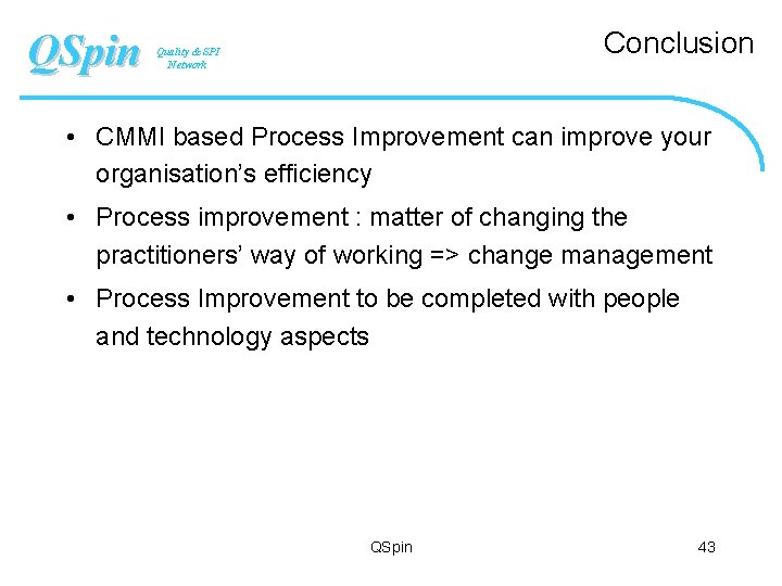 QSpin Conclusion Quality & SPI Network • CMMI based Process Improvement can improve your