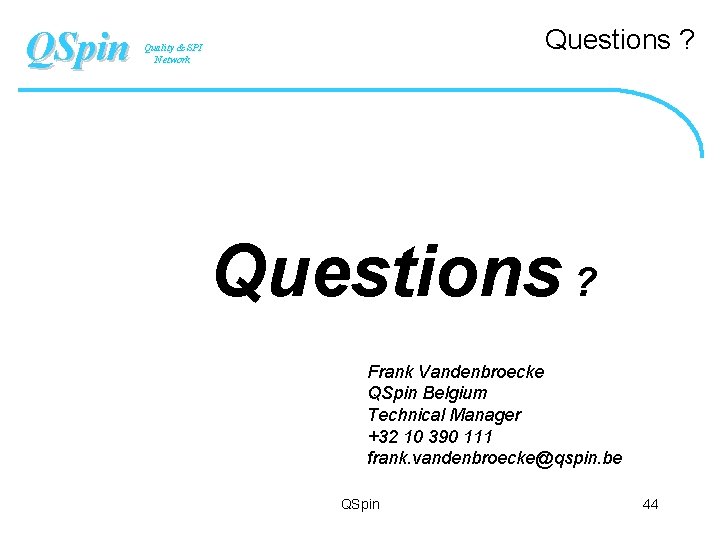 QSpin Questions ? Quality & SPI Network Questions ? Frank Vandenbroecke QSpin Belgium Technical