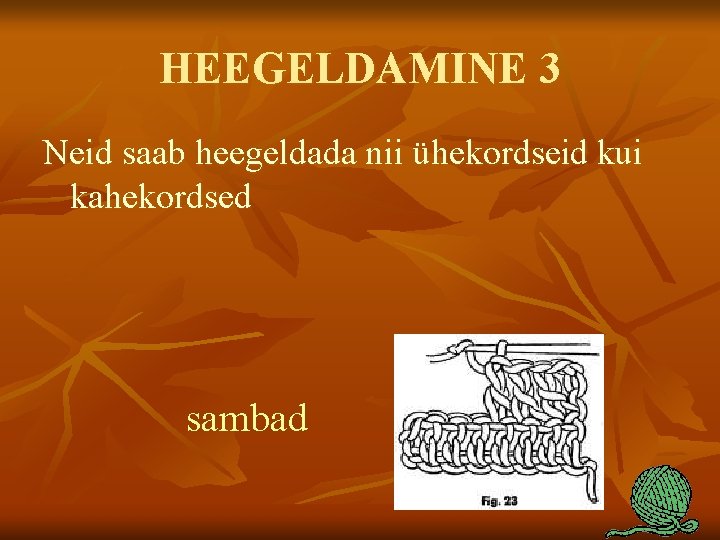 HEEGELDAMINE 3 Neid saab heegeldada nii ühekordseid kui kahekordsed sambad 