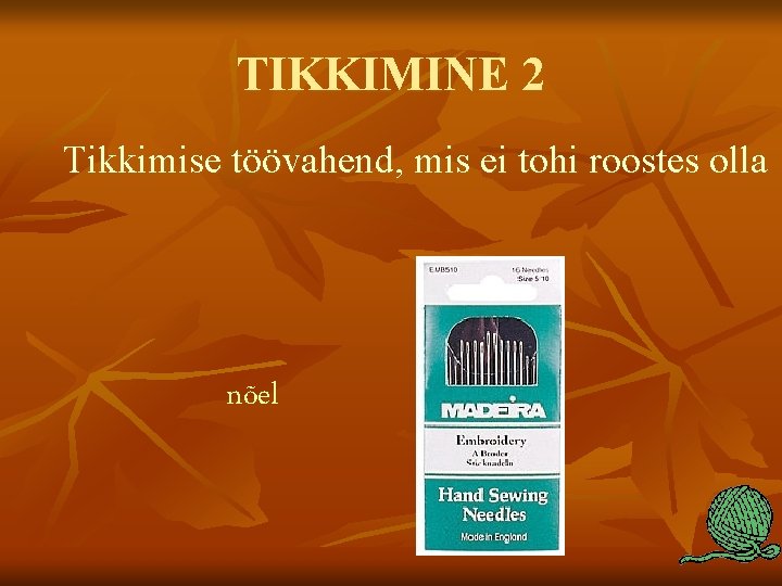 TIKKIMINE 2 Tikkimise töövahend, mis ei tohi roostes olla nõel 