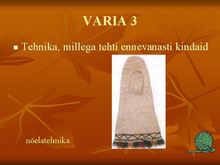 VARIA 3 n Tehnika, millega tehti ennevanasti kindaid nõelatehnika 