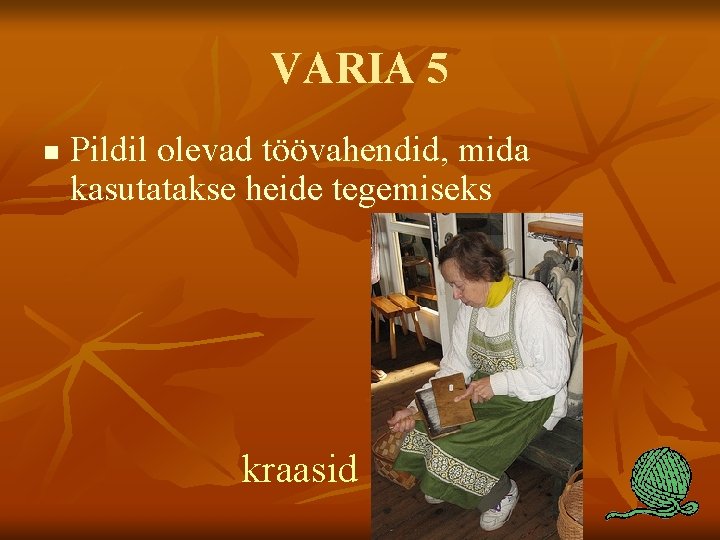 VARIA 5 n Pildil olevad töövahendid, mida kasutatakse heide tegemiseks kraasid 