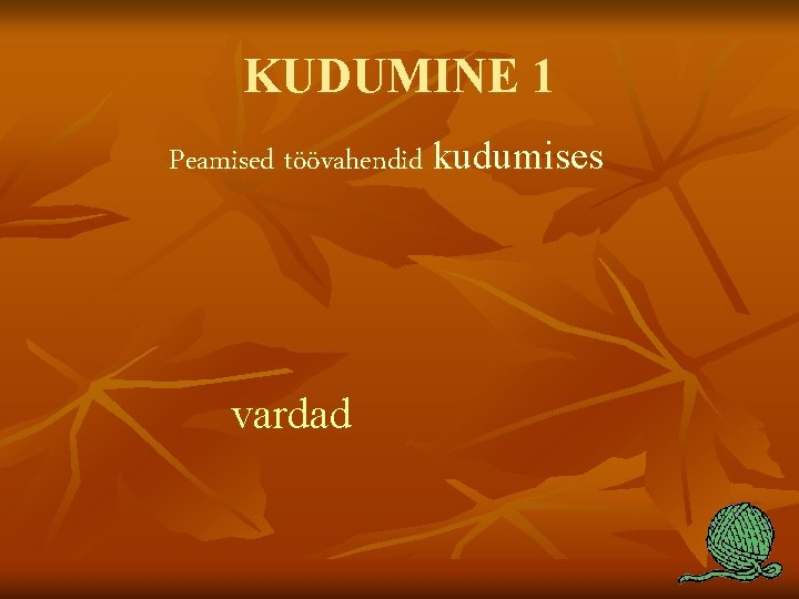 KUDUMINE 1 Peamised töövahendid kudumises vardad 