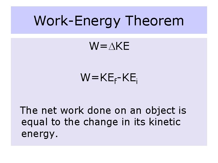 Work-Energy Theorem W= KE W=KEf-KEi The net work done on an object is equal Work-Energy Theorem W= KE W=KEf-KEi The net work done on an object is equal