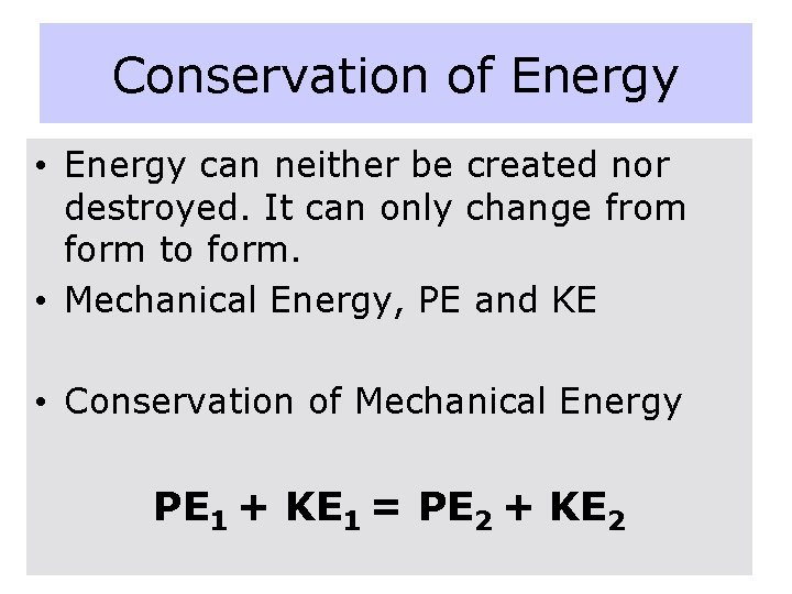 Conservation of Energy • Energy can neither be created nor destroyed. It can only Conservation of Energy • Energy can neither be created nor destroyed. It can only
