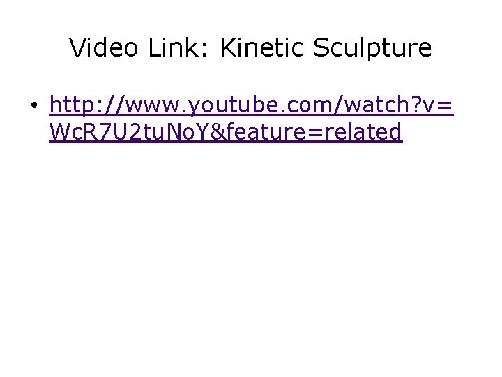 Video Link: Kinetic Sculpture • http: //www. youtube. com/watch? v= Wc. R 7 U Video Link: Kinetic Sculpture • http: //www. youtube. com/watch? v= Wc. R 7 U