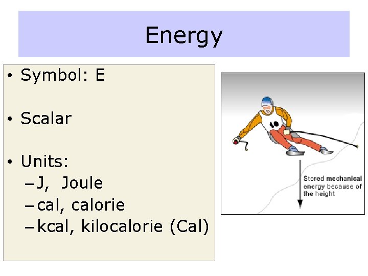 Energy • Symbol: E • Scalar • Units: – J, Joule – cal, calorie Energy • Symbol: E • Scalar • Units: – J, Joule – cal, calorie