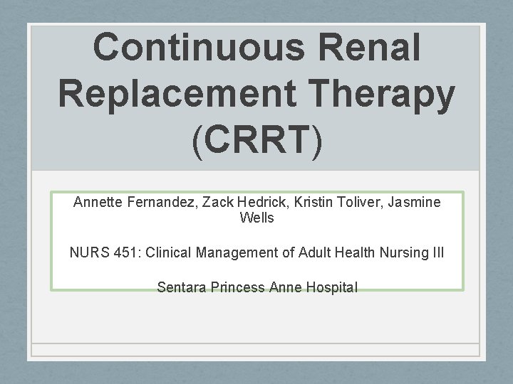 Continuous Renal Replacement Therapy (CRRT) Annette Fernandez, Zack Hedrick, Kristin Toliver, Jasmine Wells NURS