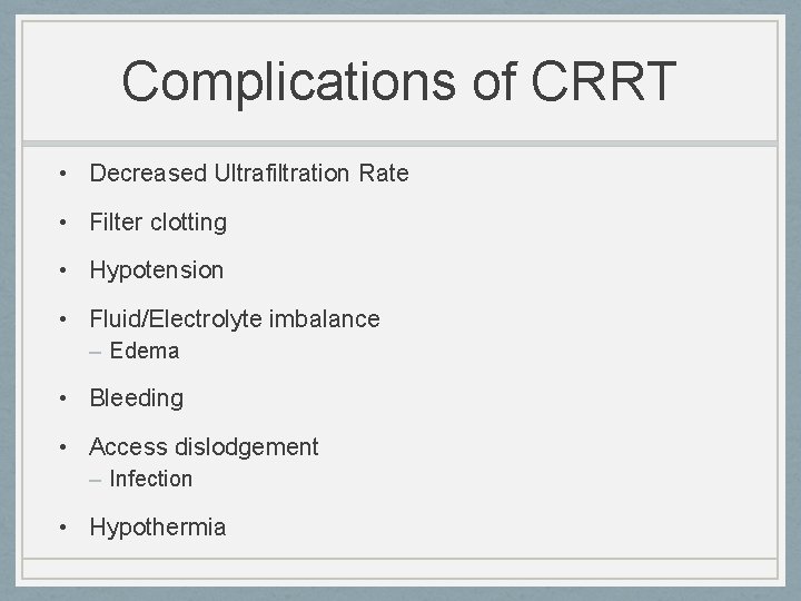 Complications of CRRT • Decreased Ultrafiltration Rate • Filter clotting • Hypotension • Fluid/Electrolyte