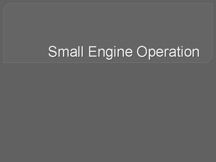 Small Engine Operation 