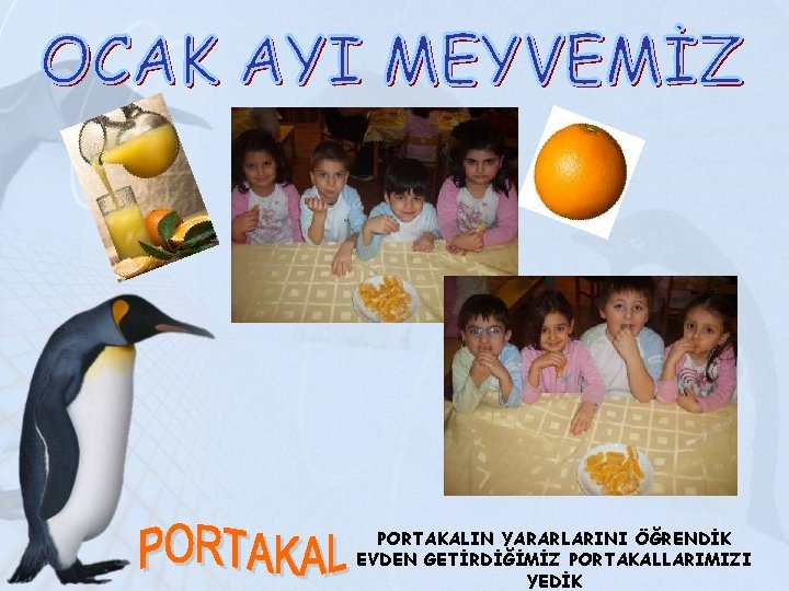 PORTAKALIN YARARLARINI ÖĞRENDİK EVDEN GETİRDİĞİMİZ PORTAKALLARIMIZI YEDİK 