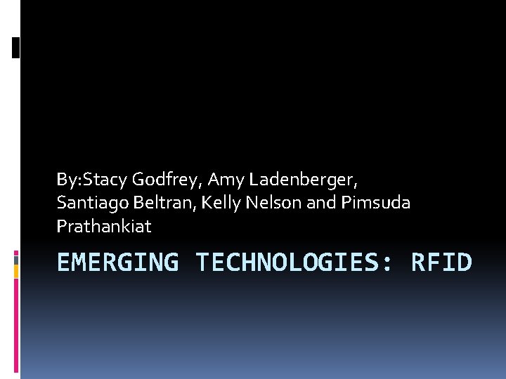 By: Stacy Godfrey, Amy Ladenberger, Santiago Beltran, Kelly Nelson and Pimsuda Prathankiat EMERGING TECHNOLOGIES: