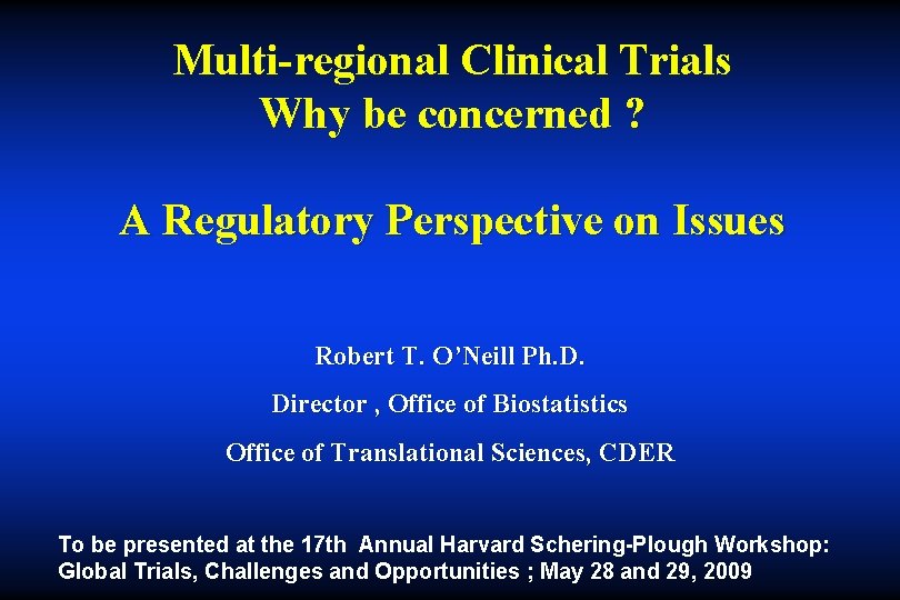 Multi-regional Clinical Trials Why be concerned ? A Regulatory Perspective on Issues Robert T.