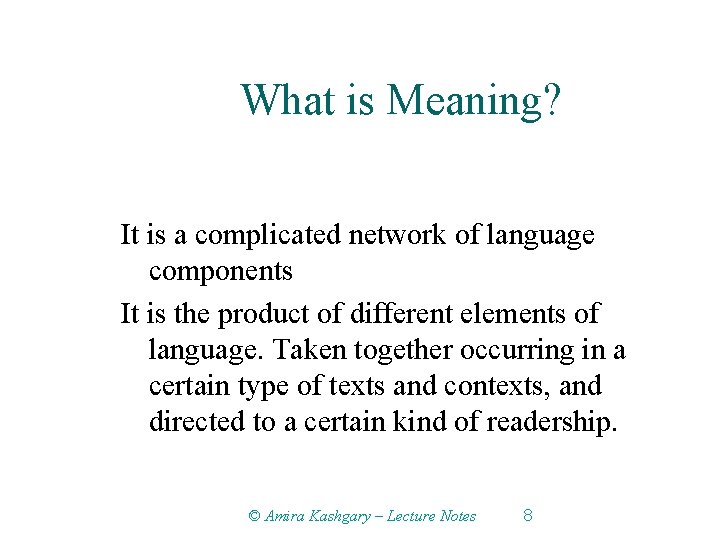 What is Meaning? It is a complicated network of language components It is the