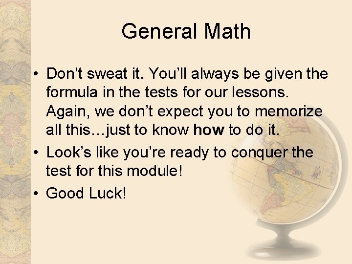 General Math • Don’t sweat it. You’ll always be given the formula in the