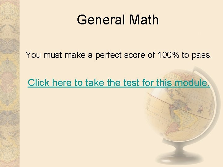 General Math You must make a perfect score of 100% to pass. Click here