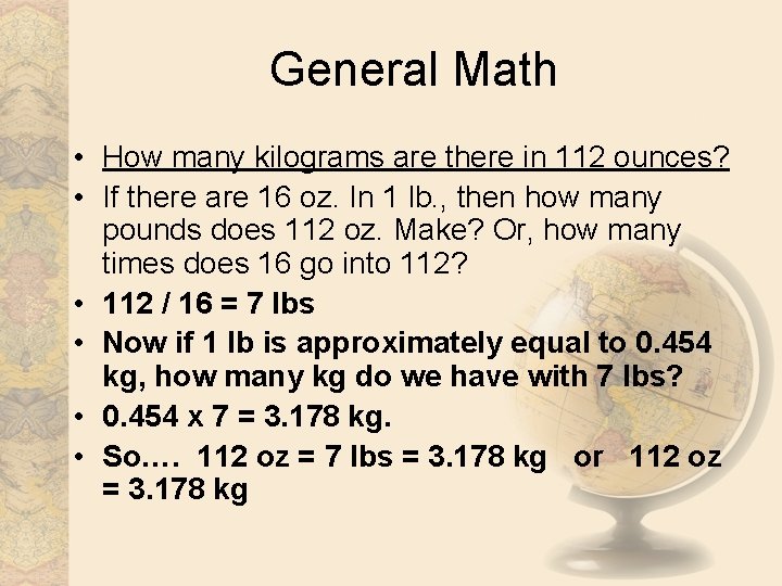 General Math • How many kilograms are there in 112 ounces? • If there