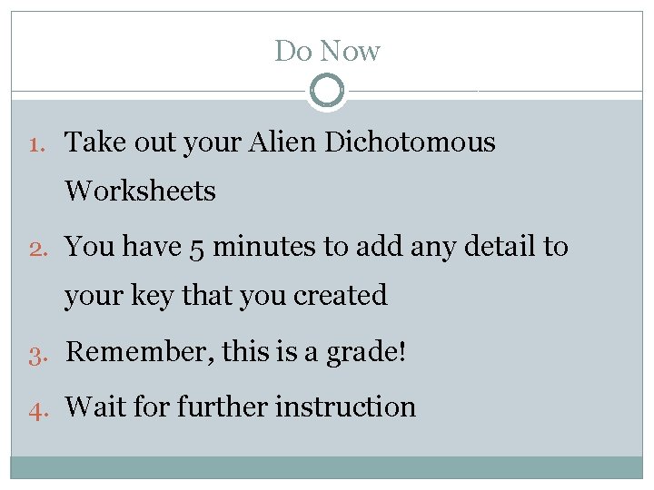 Do Now 1. Take out your Alien Dichotomous Worksheets 2. You have 5 minutes Do Now 1. Take out your Alien Dichotomous Worksheets 2. You have 5 minutes