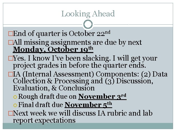 Looking Ahead �End of quarter is October 22 nd �All missing assignments are due Looking Ahead �End of quarter is October 22 nd �All missing assignments are due