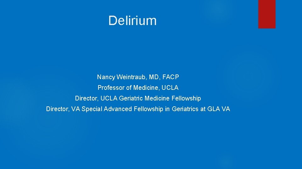 Delirium Nancy Weintraub, MD, FACP Professor of Medicine, UCLA Director, UCLA Geriatric Medicine Fellowship