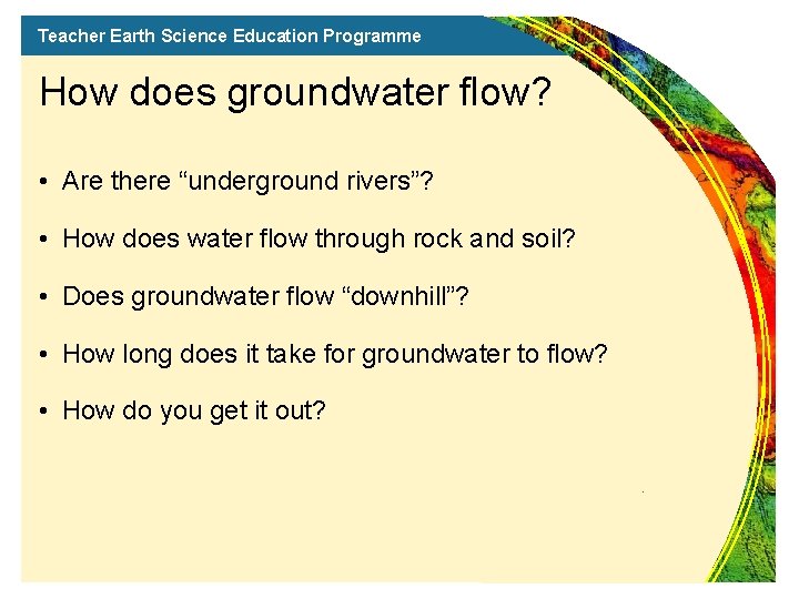 Teacher Earth Science Education Programme How does groundwater flow? • Are there “underground rivers”?