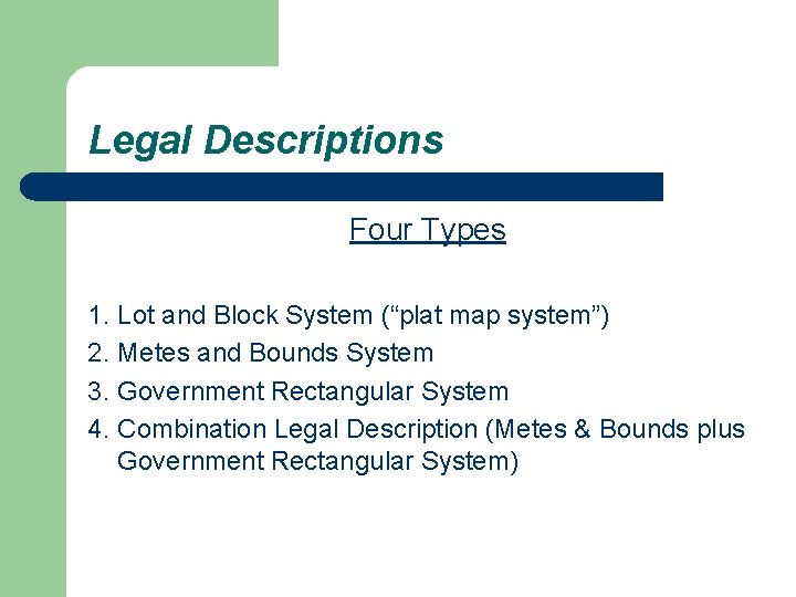 Legal Descriptions Four Types 1. Lot and Block System (“plat map system”) 2. Metes