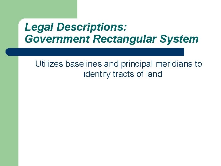 Legal Descriptions: Government Rectangular System Utilizes baselines and principal meridians to identify tracts of