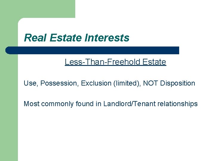 Real Estate Interests Less-Than-Freehold Estate Use, Possession, Exclusion (limited), NOT Disposition Most commonly found